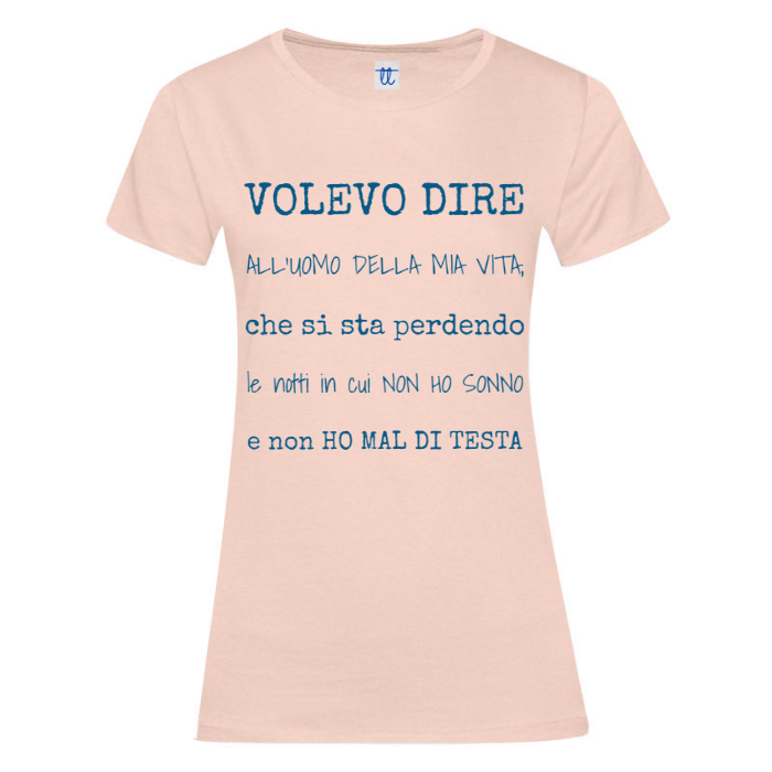 T-Shirt SARCASTICO Donna Cotone Organico Inspire "VOLEVO DIRE ALL'UOMO DELLA MIA VITA, CHE SI STA PERDENDO LE NOTTI IN CUI NON HO SONNO E NON HO MAL DI TESTA!
