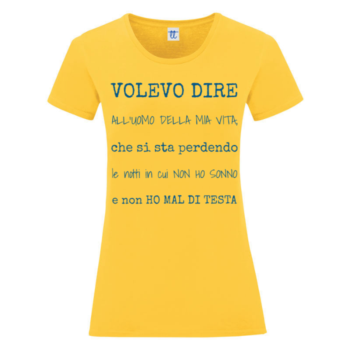 T-Shirt SARCASTICO Donna Cotone Organico Inspire "VOLEVO DIRE ALL'UOMO DELLA MIA VITA, CHE SI STA PERDENDO LE NOTTI IN CUI NON HO SONNO E NON HO MAL DI TESTA!