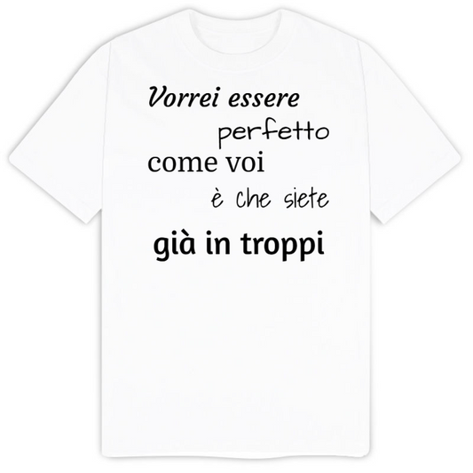 T-Shirt SARCASTICO Uomo Cotone Organico Inspire "VORREI ESSERE PERFETTO COME VOI è CHE SIETE GIà IN TROPPI"