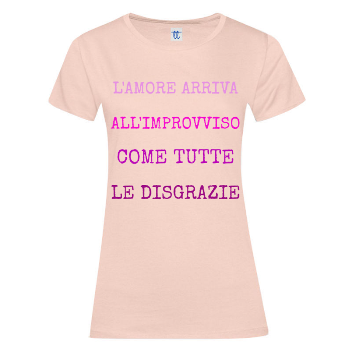 T-Shirt SARCASTICO Donna Cotone Organico Inspire "L'AMORE ARRIVA ALL'IMPROVVISO COME TUTTE LE DISGRAZIE"