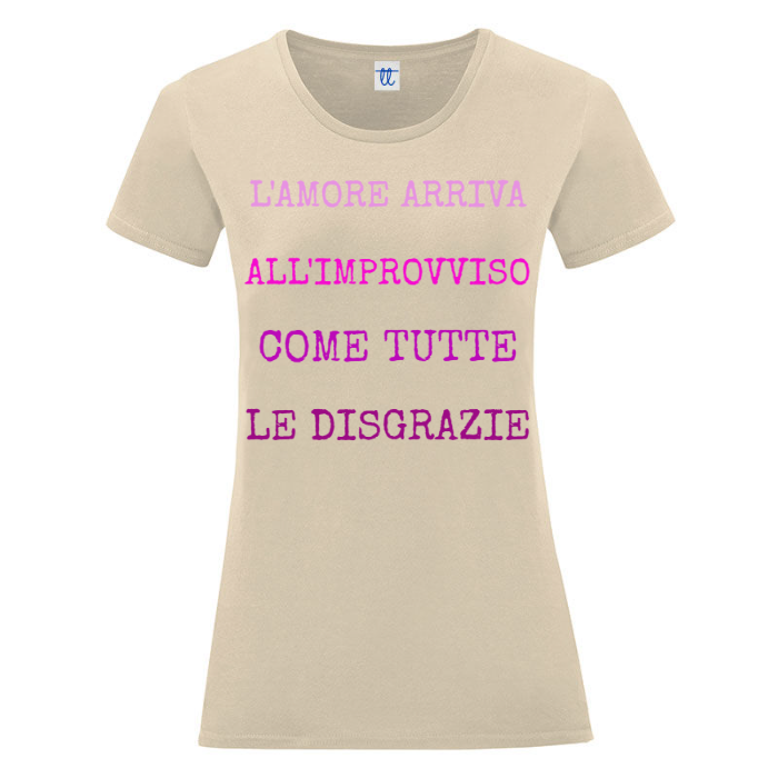 T-Shirt SARCASTICO Donna Cotone Organico Inspire "L'AMORE ARRIVA ALL'IMPROVVISO COME TUTTE LE DISGRAZIE"