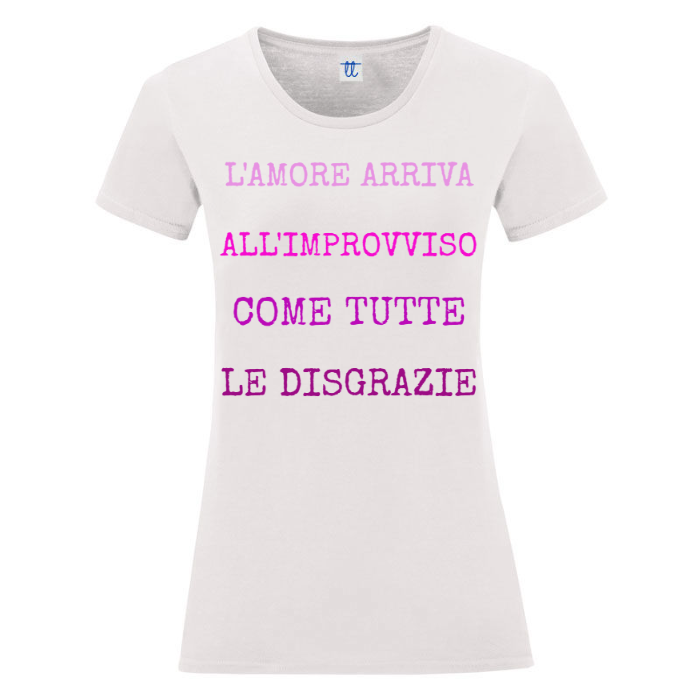 T-Shirt SARCASTICO Donna Cotone Organico Inspire "L'AMORE ARRIVA ALL'IMPROVVISO COME TUTTE LE DISGRAZIE"