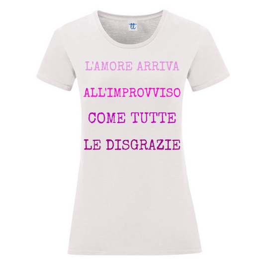 T-Shirt SARCASTICO Donna Cotone Organico Inspire "L'AMORE ARRIVA ALL'IMPROVVISO COME TUTTE LE DISGRAZIE"