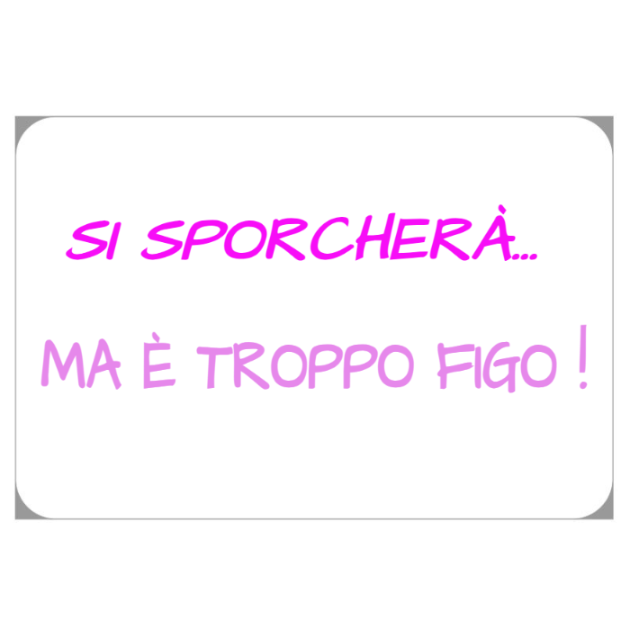 Tappetino IRONICO scendiletto "SI SPORCHERÀ MA È TROPPO FIGO!"