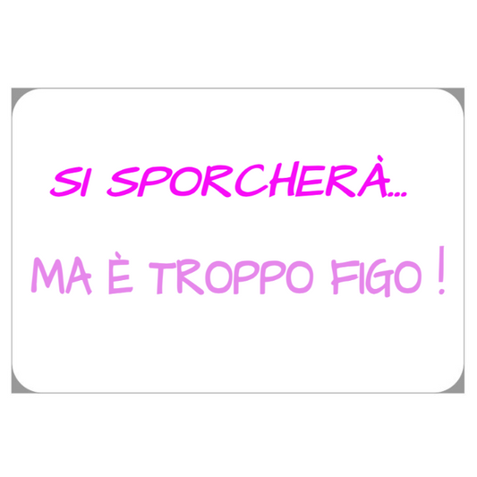 Tappetino IRONICO scendiletto "SI SPORCHERÀ MA È TROPPO FIGO!"