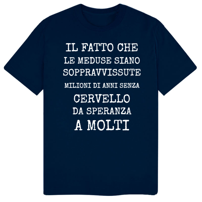 T-Shirt SARCASTICO Uomo Cotone Organico Inspire "IL FATTO CHE LE MEDUSE SIANO SOPRAVVISSUTE MILIONI DI ANNI SENZA CERVELLO DA SPERANZA A MOLTI"