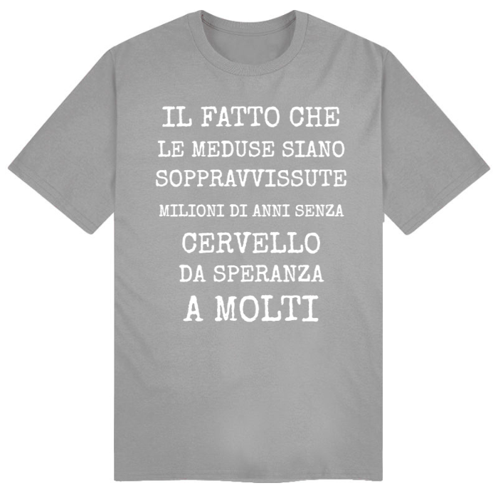 T-Shirt SARCASTICO Uomo Cotone Organico Inspire "IL FATTO CHE LE MEDUSE SIANO SOPRAVVISSUTE MILIONI DI ANNI SENZA CERVELLO DA SPERANZA A MOLTI"