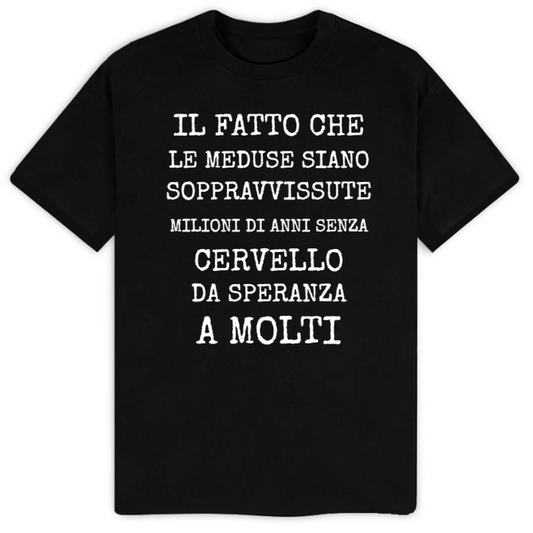 T-Shirt SARCASTICO Uomo Cotone Organico Inspire "IL FATTO CHE LE MEDUSE SIANO SOPRAVVISSUTE MILIONI DI ANNI SENZA CERVELLO DA SPERANZA A MOLTI"