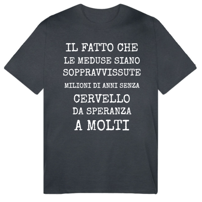 T-Shirt SARCASTICO Uomo Cotone Organico Inspire "IL FATTO CHE LE MEDUSE SIANO SOPRAVVISSUTE MILIONI DI ANNI SENZA CERVELLO DA SPERANZA A MOLTI"