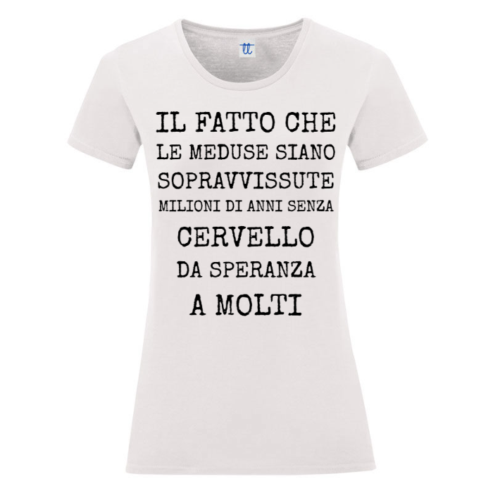 T-Shirt SARCASTICO Donna Cotone Organico Inspire "IL FATTO CHE LE MEDUSE SIANO SOPRAVVISSUTE MILIONI DI ANNI SENZA CERVELLO DA SPERANZA A MOLTI"