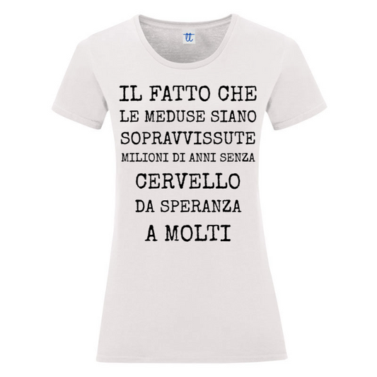T-Shirt SARCASTICO Donna Cotone Organico Inspire "IL FATTO CHE LE MEDUSE SIANO SOPRAVVISSUTE MILIONI DI ANNI SENZA CERVELLO DA SPERANZA A MOLTI"