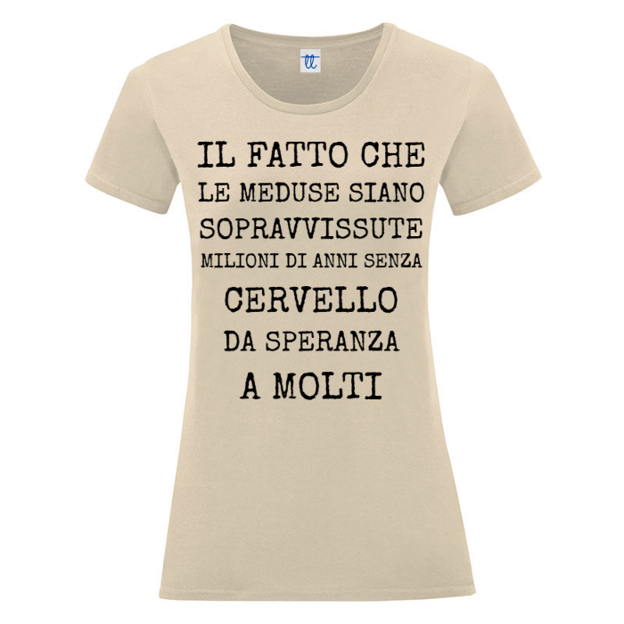T-Shirt SARCASTICO Donna Cotone Organico Inspire "IL FATTO CHE LE MEDUSE SIANO SOPRAVVISSUTE MILIONI DI ANNI SENZA CERVELLO DA SPERANZA A MOLTI"