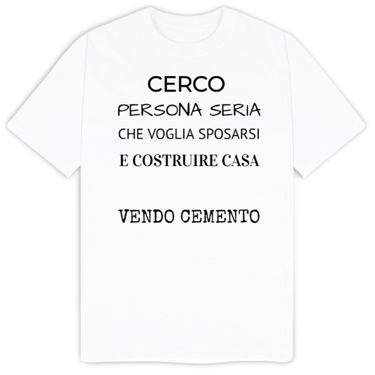 T-Shirt SARCASTICO Uomo Cotone Organico Inspire "CERCO PERSONA SERIA CHE VOGLIA SPOSARSI E COSTRUIRE CASA...VENDO CEMENTO"