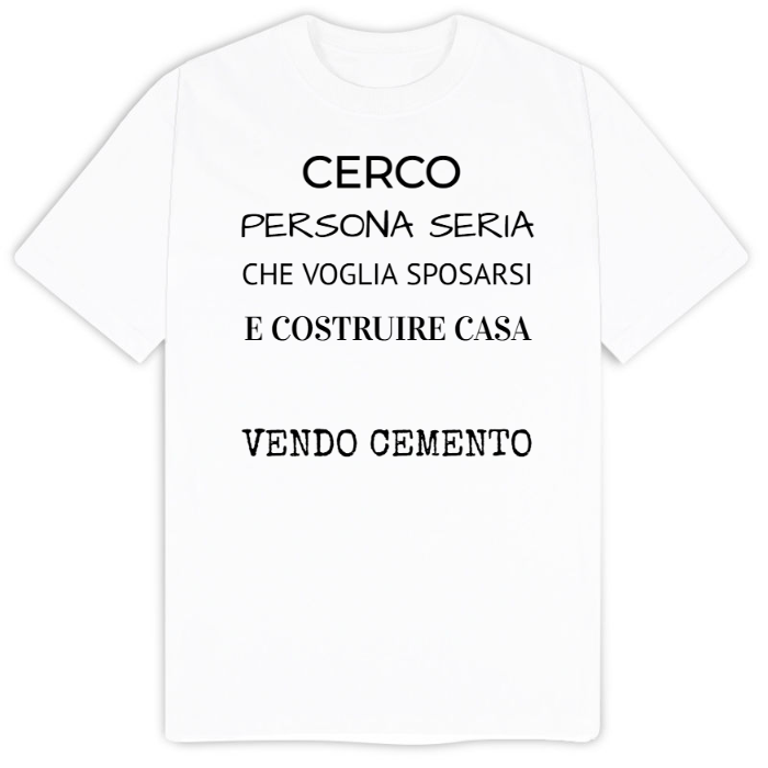 T-Shirt SARCASTICO Uomo Cotone Organico Inspire "CERCO PERSONA SERIA CHE VOGLIA SPOSARSI E COSTRUIRE CASA...VENDO CEMENTO"