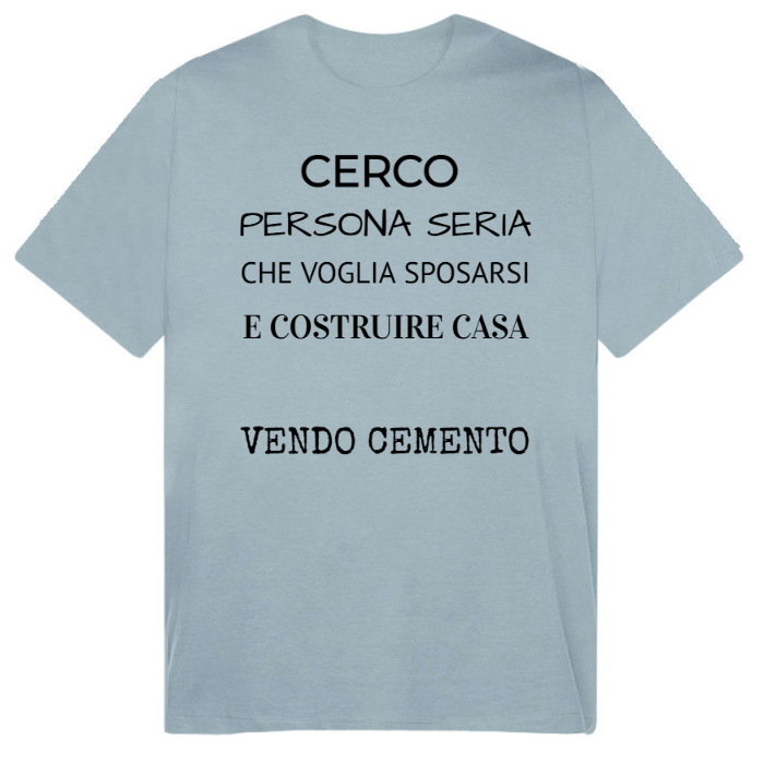 T-Shirt SARCASTICO Uomo Cotone Organico Inspire "CERCO PERSONA SERIA CHE VOGLIA SPOSARSI E COSTRUIRE CASA...VENDO CEMENTO"