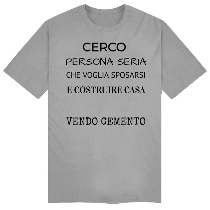 T-Shirt SARCASTICO Uomo Cotone Organico Inspire "CERCO PERSONA SERIA CHE VOGLIA SPOSARSI E COSTRUIRE CASA...VENDO CEMENTO"