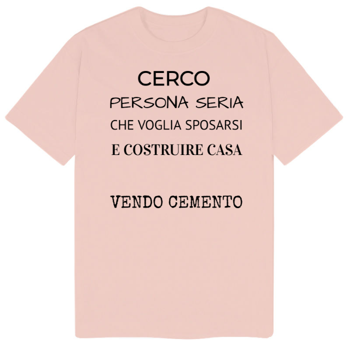 T-Shirt SARCASTICO Uomo Cotone Organico Inspire "CERCO PERSONA SERIA CHE VOGLIA SPOSARSI E COSTRUIRE CASA...VENDO CEMENTO"
