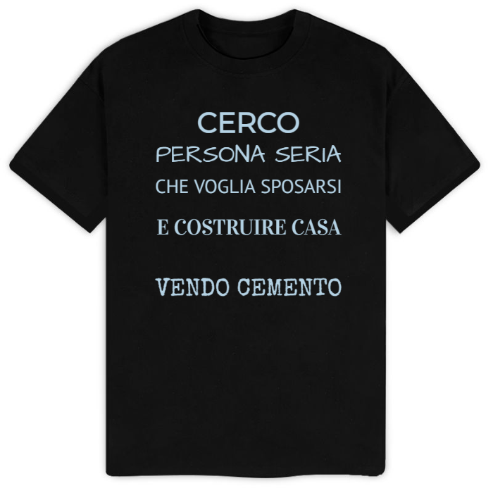 T-Shirt SARCASTICO Uomo Cotone Organico Inspire "CERCO PERSONA SERIA CHE VOGLIA SPOSARSI E COSTRUIRE CASA...VENDO CEMENTO"