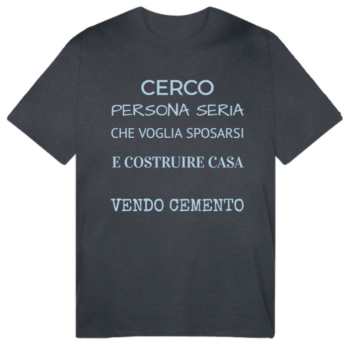 T-Shirt SARCASTICO Uomo Cotone Organico Inspire "CERCO PERSONA SERIA CHE VOGLIA SPOSARSI E COSTRUIRE CASA...VENDO CEMENTO"