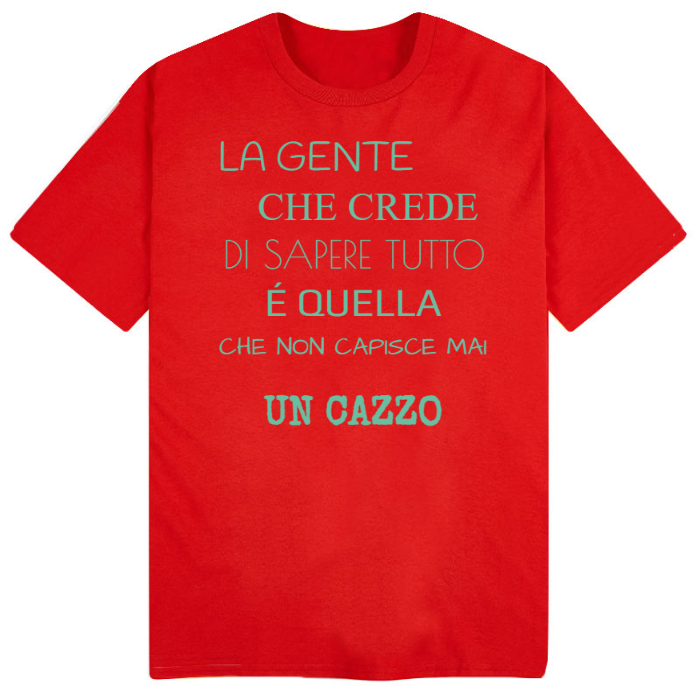 T-Shirt SARCASTICO Uomo Cotone Organico Inspire "LA GENTE CHE CREDE DI SAPERE TUTTO É QUELLA CHE NON CAPISCE MAI UN CAZZO"