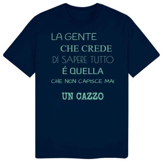 T-Shirt SARCASTICO Uomo Cotone Organico Inspire "LA GENTE CHE CREDE DI SAPERE TUTTO É QUELLA CHE NON CAPISCE MAI UN CAZZO"