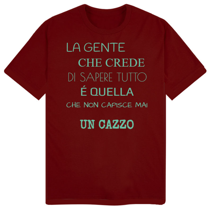 T-Shirt SARCASTICO Uomo Cotone Organico Inspire "LA GENTE CHE CREDE DI SAPERE TUTTO É QUELLA CHE NON CAPISCE MAI UN CAZZO"