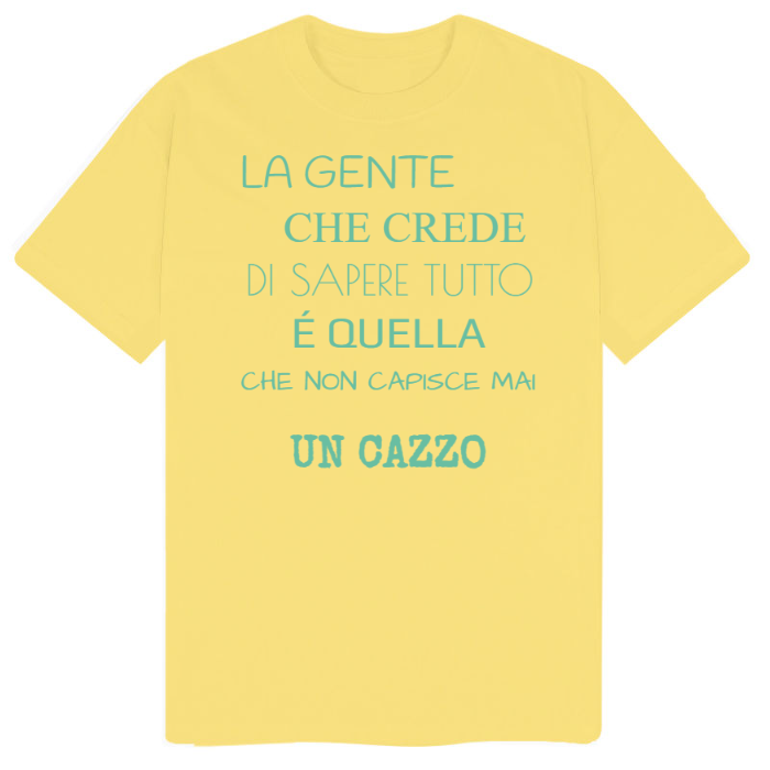 T-Shirt SARCASTICO Uomo Cotone Organico Inspire "LA GENTE CHE CREDE DI SAPERE TUTTO É QUELLA CHE NON CAPISCE MAI UN CAZZO"