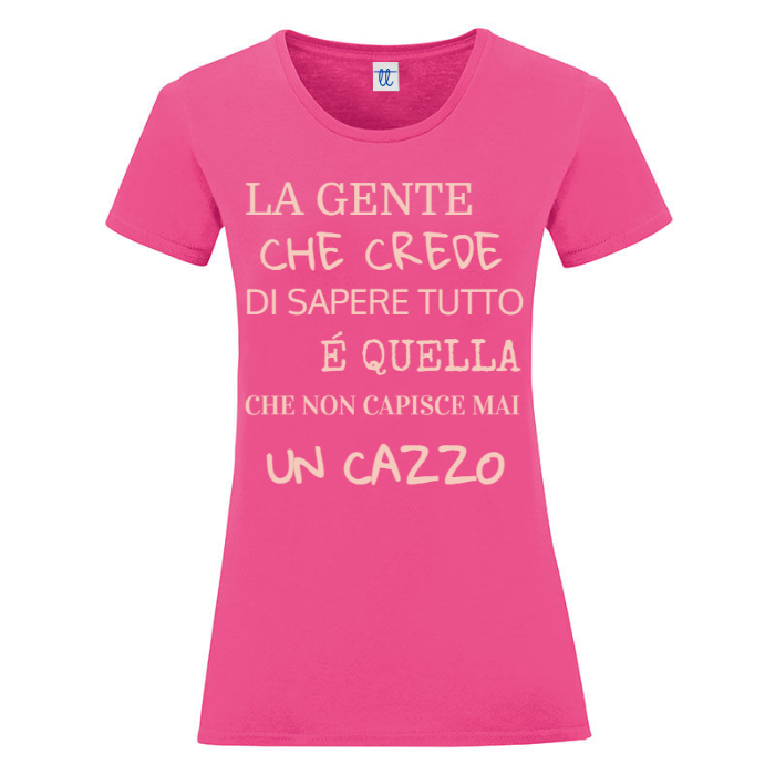 T-Shirt SARCASTICO Donna Cotone Organico Inspire "LA GENTE CHE CREDE DI SAPERE TUTTO É QUELLA CHE NON CAPISCE MAI UN CAZZO"