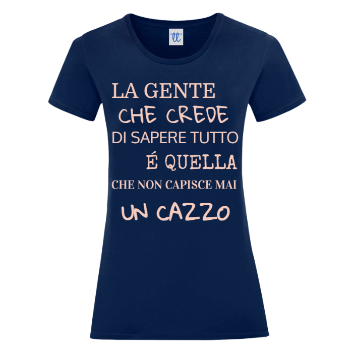 T-Shirt SARCASTICO Donna Cotone Organico Inspire "LA GENTE CHE CREDE DI SAPERE TUTTO É QUELLA CHE NON CAPISCE MAI UN CAZZO"