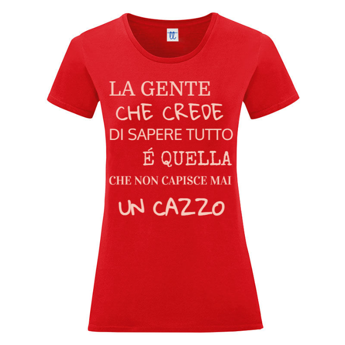 T-Shirt SARCASTICO Donna Cotone Organico Inspire "LA GENTE CHE CREDE DI SAPERE TUTTO É QUELLA CHE NON CAPISCE MAI UN CAZZO"