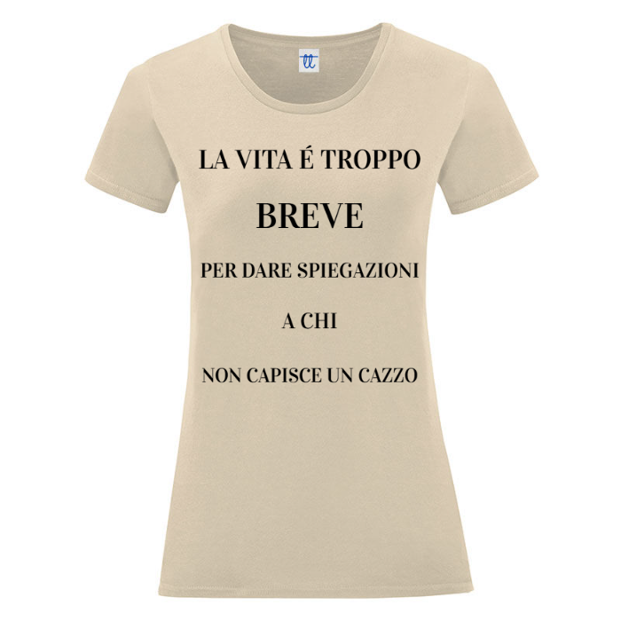 T-Shirt SARCASTICO Donna Cotone Organico Inspire "LA VITA É TROPPO BREVE PER DARE SPIEGAZIONI A CHI NON CAPISCE UN CAZZO"