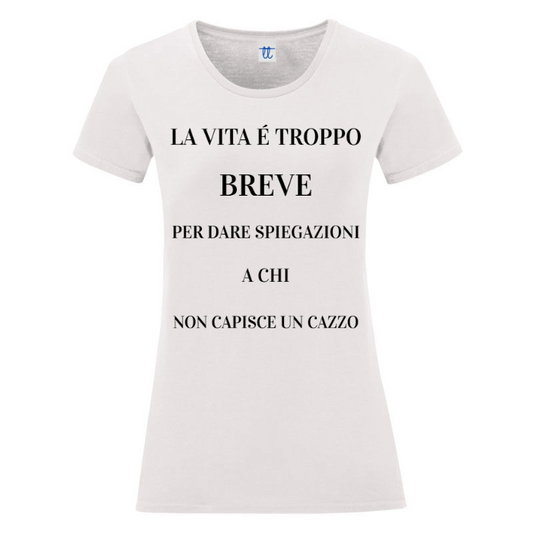 T-Shirt SARCASTICO Donna Cotone Organico Inspire "LA VITA É TROPPO BREVE PER DARE SPIEGAZIONI A CHI NON CAPISCE UN CAZZO"