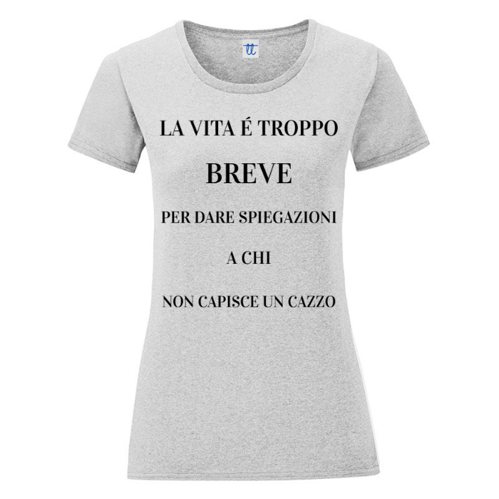T-Shirt SARCASTICO Donna Cotone Organico Inspire "LA VITA É TROPPO BREVE PER DARE SPIEGAZIONI A CHI NON CAPISCE UN CAZZO"