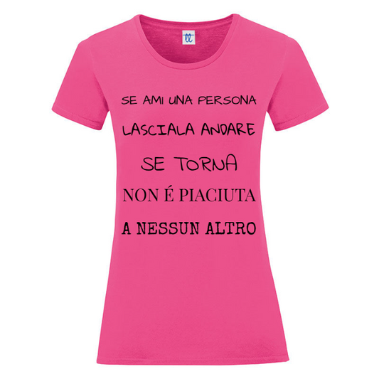 T-Shirt SARCASTICO Donna Cotone Organico Inspire "SE AMI UNA PERSONA LASCIALA ANDARE SE TORNA NON É PIACIUTA A NESSUN ALTRO"