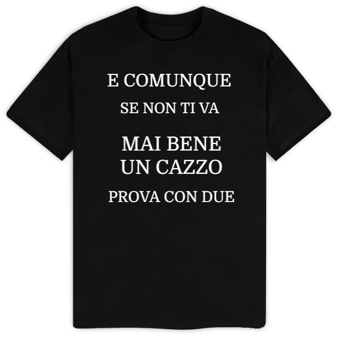 T-Shirt SARCASTICO Uomo Cotone Organico Inspire "E COMUNQUE SE NON TI VA MAI BENE UN CAZZO PROVA CON DUE"