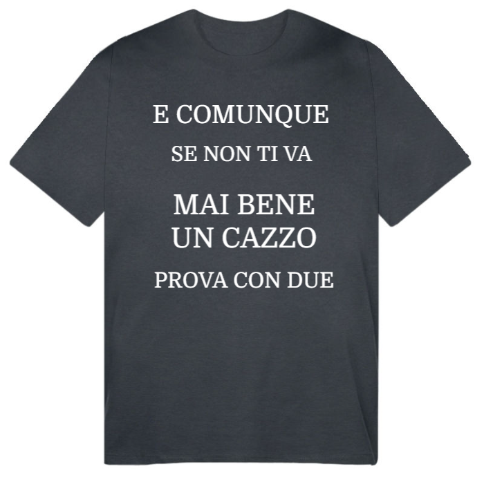 T-Shirt SARCASTICO Uomo Cotone Organico Inspire "E COMUNQUE SE NON TI VA MAI BENE UN CAZZO PROVA CON DUE"