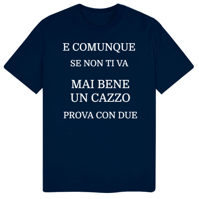T-Shirt SARCASTICO Uomo Cotone Organico Inspire "E COMUNQUE SE NON TI VA MAI BENE UN CAZZO PROVA CON DUE"