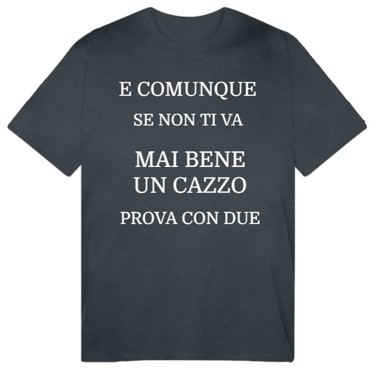 T-Shirt SARCASTICO Uomo Cotone Organico Inspire "E COMUNQUE SE NON TI VA MAI BENE UN CAZZO PROVA CON DUE"