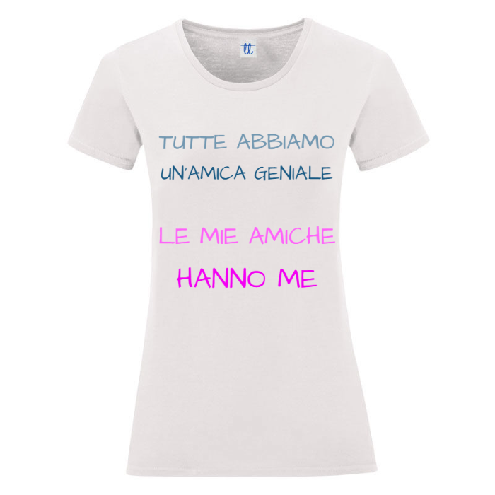 T-Shirt SARCASTICO Donna Cotone Organico Inspire "TUTTE ABBIAMO UN'AMICA GENIALE. LE MIE AMICHE HANNO ME"