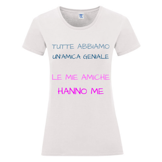 T-Shirt SARCASTICO Donna Cotone Organico Inspire "TUTTE ABBIAMO UN'AMICA GENIALE. LE MIE AMICHE HANNO ME"