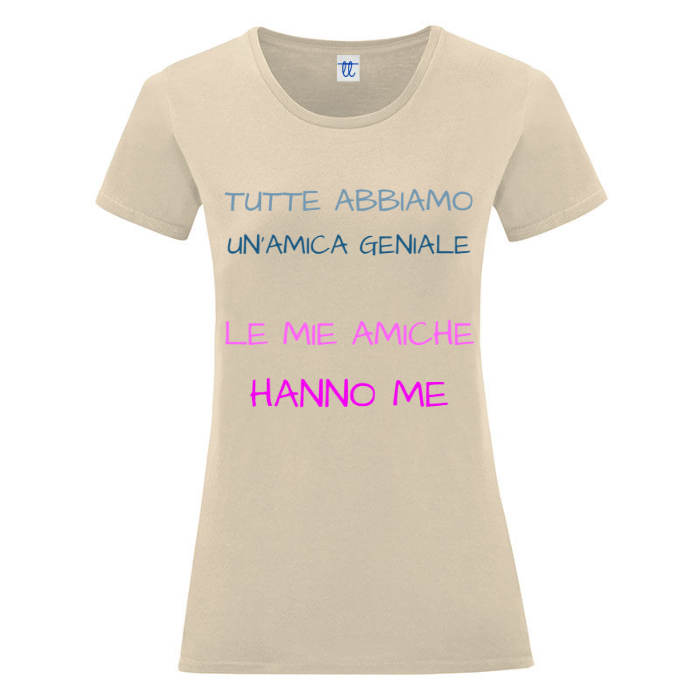 T-Shirt SARCASTICO Donna Cotone Organico Inspire "TUTTE ABBIAMO UN'AMICA GENIALE. LE MIE AMICHE HANNO ME"
