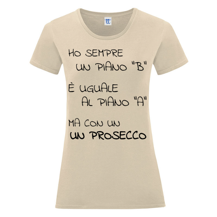 T-Shirt SARCASTICO Donna Cotone Organico Inspire "HO SEMPRE UN PIANO "B" È UGUALE AL PIANO "A", MA CON UN PROSECCO"