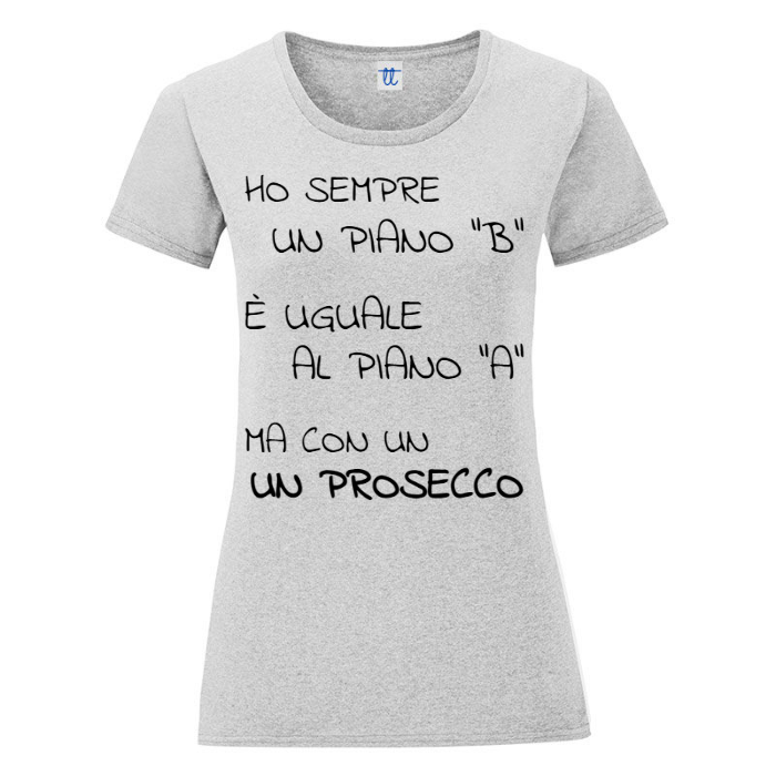 T-Shirt SARCASTICO Donna Cotone Organico Inspire "HO SEMPRE UN PIANO "B" È UGUALE AL PIANO "A", MA CON UN PROSECCO"