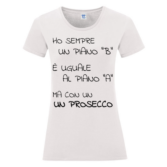 T-Shirt SARCASTICO Donna Cotone Organico Inspire "HO SEMPRE UN PIANO "B" È UGUALE AL PIANO "A", MA CON UN PROSECCO"