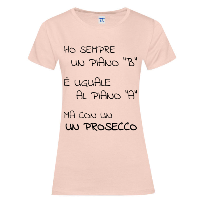 T-Shirt SARCASTICO Donna Cotone Organico Inspire "HO SEMPRE UN PIANO "B" È UGUALE AL PIANO "A", MA CON UN PROSECCO"