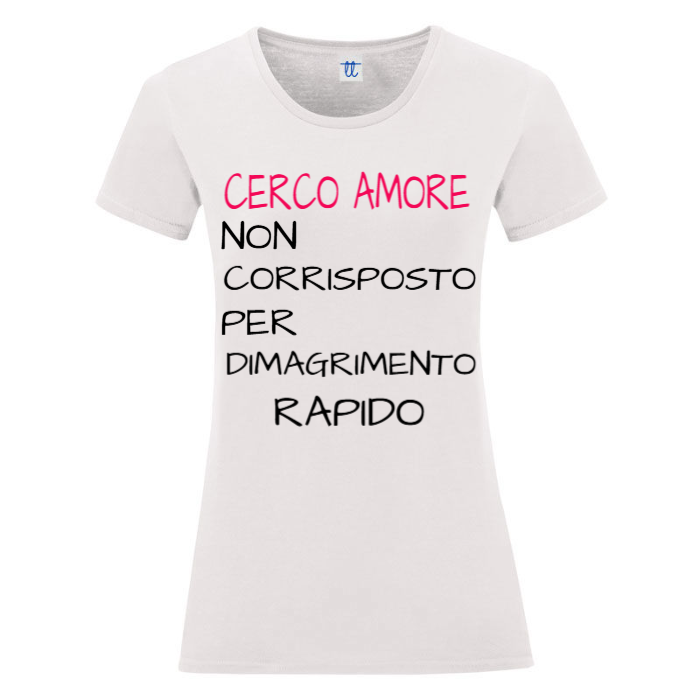 T-Shirt SARCASTICO Donna Cotone Organico Inspire "CERCO AMORE NON CORRISPOSTO PER DIMAGRIMENTO RAPIDO"
