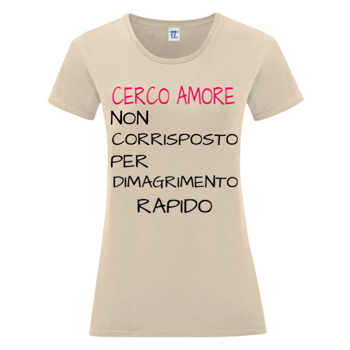 T-Shirt SARCASTICO Donna Cotone Organico Inspire "CERCO AMORE NON CORRISPOSTO PER DIMAGRIMENTO RAPIDO"