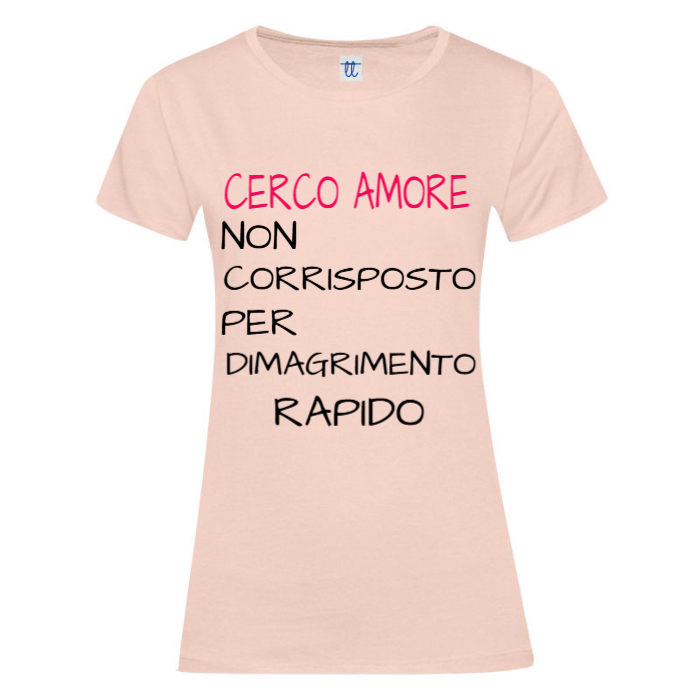 T-Shirt SARCASTICO Donna Cotone Organico Inspire "CERCO AMORE NON CORRISPOSTO PER DIMAGRIMENTO RAPIDO"