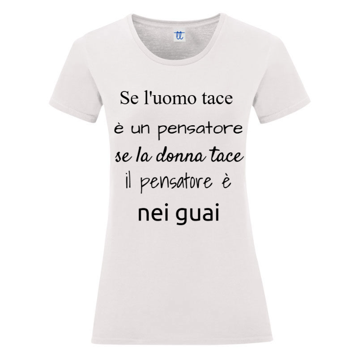 T-Shirt SARCASTICO Donna Cotone Organico Inspire "SE L'UOMO TACE È  UN PENSATORE, SE LA DONNA TACE IL PENSATORE È NEI GUAI"