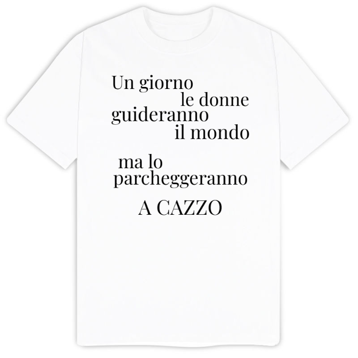 T-Shirt SARCASTICO Uomo Cotone Organico Inspire "UN GIORNO LE DONNE GUIDERANNO IL MONDO MA LO PARCHEGGERANNO A CAZZO"